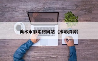 招远美术水彩素材网站（水彩资源）