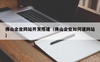 招远佛山企业网站开发搭建（佛山企业如何建网站）